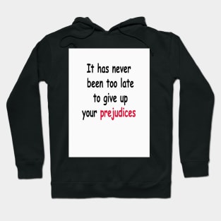 It Has Never Been Too Late To Give Up Your Prejudices Hoodie